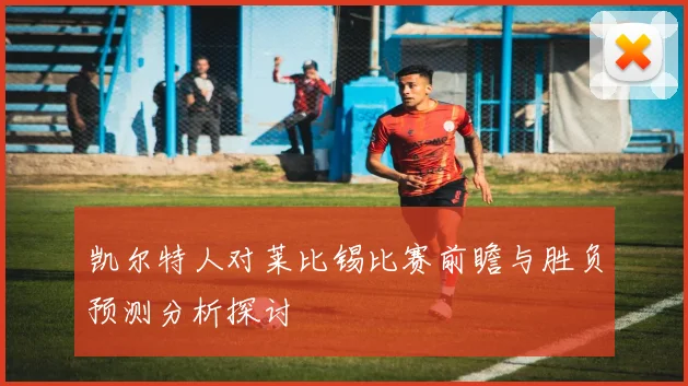 凯尔特人对莱比锡比赛前瞻与胜负预测分析探讨